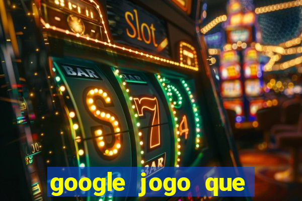 google jogo que ganha dinheiro de verdade